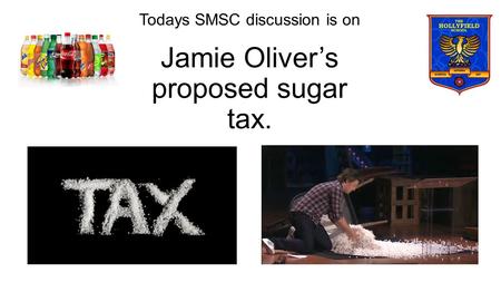 Jamie Oliver’s proposed sugar tax. Todays SMSC discussion is on.
