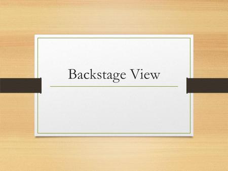 Backstage View. After you click the File tab, you can see the Microsoft Office Backstage view A tool that offers quick access to commands for performing.