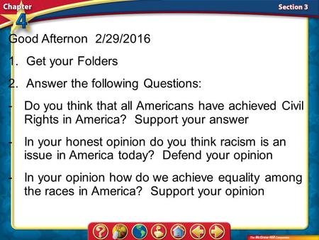 Section 3 Good Afternon 2/29/2016 1.Get your Folders 2.Answer the following Questions: -Do you think that all Americans have achieved Civil Rights in America?