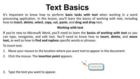 Text Basics It's important to know how to perform basic tasks with text when working in a word processing application. In this lesson, you'll learn the.