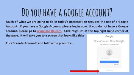 Do you have a google account? Much of what we are going to do in today’s presentation requires the use of a Google Account. If you have a Google Account,