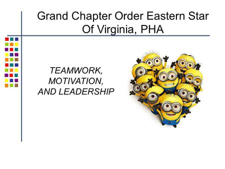 TEAMWORK, MOTIVATION, AND LEADERSHIP Grand Chapter Order Eastern Star Of Virginia, PHA.