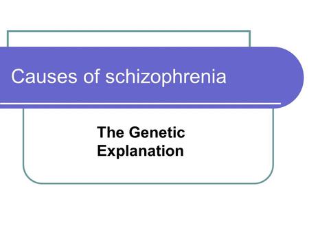 Causes of schizophrenia The Genetic Explanation. Learning Objectives By the end of this lesson you will: Be able to outline how the genetic approach explains.