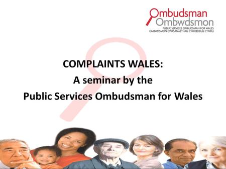 COMPLAINTS WALES: A seminar by the Public Services Ombudsman for Wales.