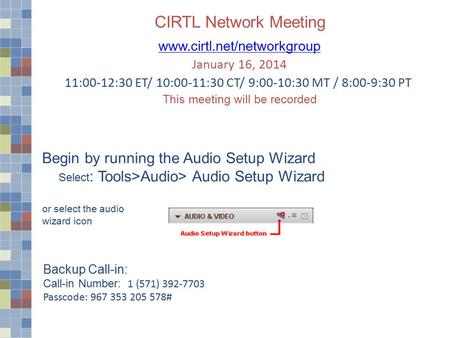 CIRTL Network Meeting  January 16, 2014 11:00-12:30 ET/ 10:00-11:30 CT/ 9:00-10:30 MT / 8:00-9:30 PT This meeting will be recorded.