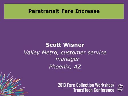 Paratransit Fare Increase Scott Wisner Valley Metro, customer service manager Phoenix, AZ.