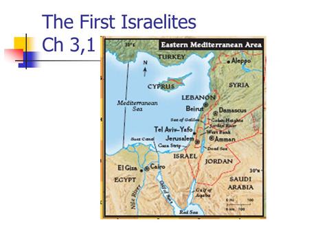 The First Israelites Ch 3,1. Who were the Israelites? 1400 B.C. – Israelites built a kingdom in Canaan (near Med. Sea) Today: Lebanon, Israel, and Jordan.