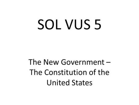 SOL VUS 5 The New Government – The Constitution of the United States.