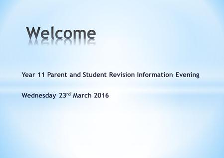 Year 11 Parent and Student Revision Information Evening Wednesday 23 rd March 2016.
