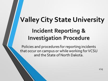 Valley City State University Policies and procedures for reporting incidents that occur on campus or while working for VCSU and the State of North Dakota.