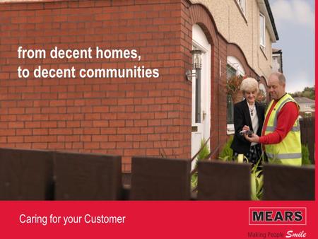 Caring for your Customer from decent homes, to decent communities.