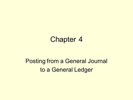 Chapter 4 Posting from a General Journal to a General Ledger.