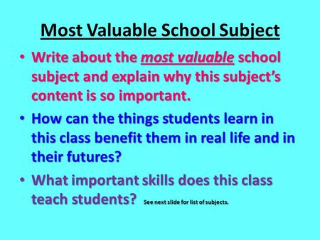 Most Valuable School Subject Write about the most valuable school subject and explain why this subject’s content is so important. Write about the most.