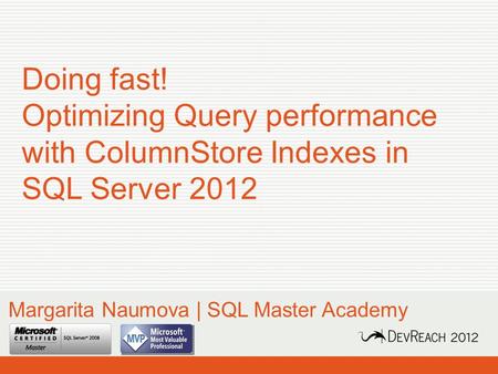 Doing fast! Optimizing Query performance with ColumnStore Indexes in SQL Server 2012 Margarita Naumova | SQL Master Academy.