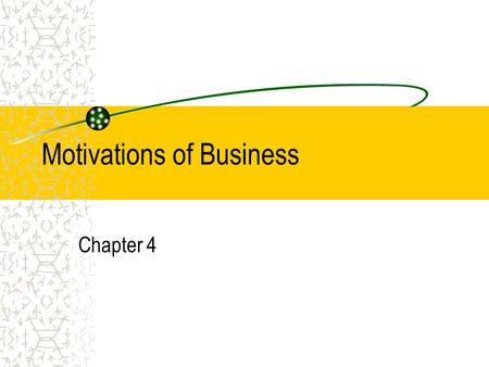 Motivations of Business Chapter 4. What Motivates Business? Private Enterprise System- An economic system in which most resources are privately owned.