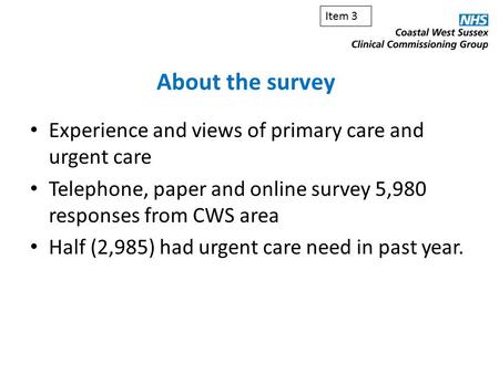 Experience and views of primary care and urgent care Telephone, paper and online survey 5,980 responses from CWS area Half (2,985) had urgent care need.