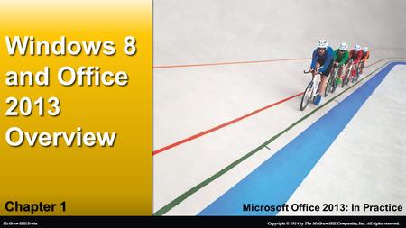 Microsoft Office 2013: In Practice Chapter 1 Windows 8 and Office 2013 Overview Copyright © 2014 by The McGraw-Hill Companies, Inc. All rights reserved.McGraw-Hill/Irwin.