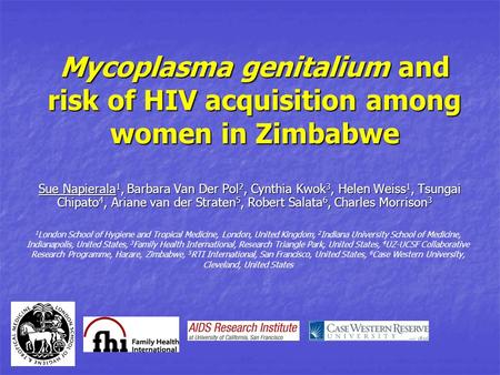 Mycoplasma genitalium and risk of HIV acquisition among women in Zimbabwe Sue Napierala 1, Barbara Van Der Pol 2, Cynthia Kwok 3, Helen Weiss 1, Tsungai.