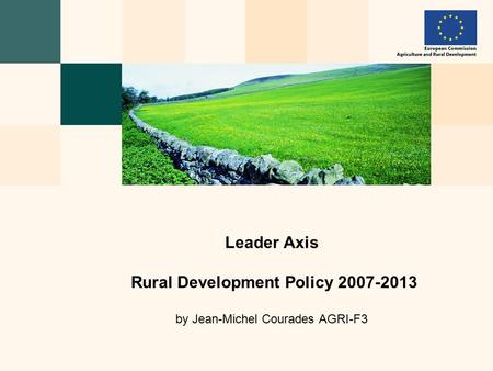Leader Axis Rural Development Policy 2007-2013 by Jean-Michel Courades AGRI-F3.