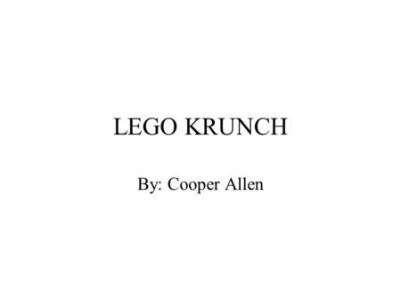 LEGO KRUNCH By: Cooper Allen. Introduction of Lego Krunch My cereal is a cereal that is targeted to get the attention of boys ages 3- 8. It is cereal.