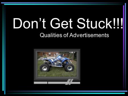 Don’t Get Stuck!!! Qualities of Advertisements. Definition of Advertising and Propaganda.