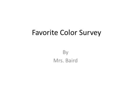 Favorite Color Survey By Mrs. Baird. Favorite Color BlueGreenRedYellowOther 12202404.
