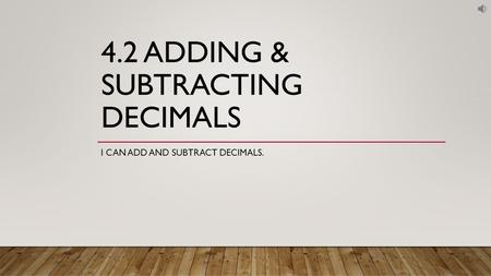 4.2 ADDING & SUBTRACTING DECIMALS I CAN ADD AND SUBTRACT DECIMALS.