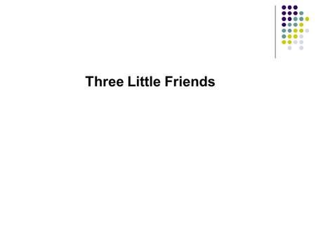 Three Little Friends. About the unit/ Where this unit fits - The pupils will explore fiction narrative texts throughout a tale. - This story will help.