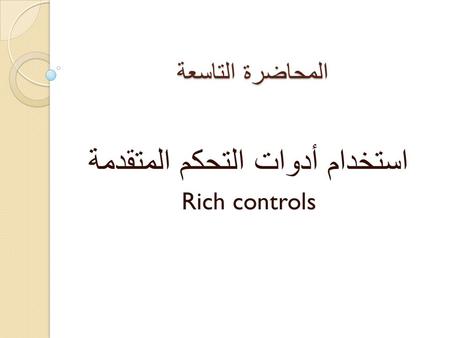 المحاضرة التاسعة استخدام أدوات التحكم المتقدمة Rich controls.