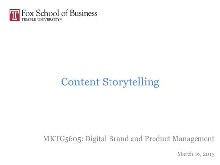 Content Storytelling MKTG5605: Digital Brand and Product Management March 16, 2015.