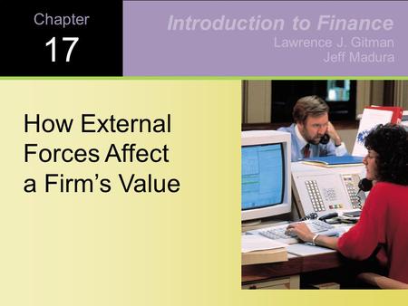 Chapter 17 How External Forces Affect a Firm’s Value Lawrence J. Gitman Jeff Madura Introduction to Finance.