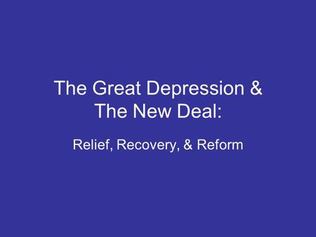 The Great Depression & The New Deal: Relief, Recovery, & Reform.