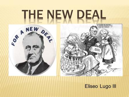 Eliseo Lugo III.  Describe how Franklin Roosevelt won the 1932 Presidential Election  Explain how the New Deal attempted to promote economic recovery.