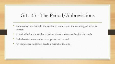 G.L. 35 - The Period/Abbreviations Punctuation marks help the reader to understand the meaning of what is written A period helps the reader to know where.