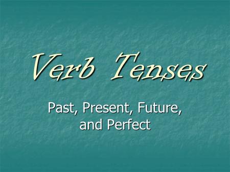 Verb Tenses Past, Present, Future, and Perfect. Definition TENSE: basically means time.