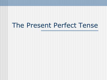 The Present Perfect Tense The Formula for the Present Perfect Tense have+past participle has Example: (past participle) walkwalked speakspokespoken sit.