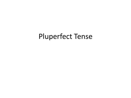 Pluperfect Tense. Pluperfect The pluperfect indicates an action already completed prior to another action in the past. In English the pluperfect is typically.