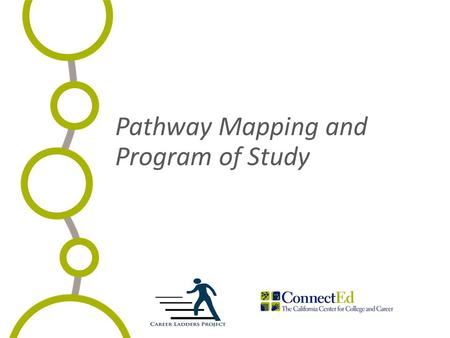 Pathway Mapping and Program of Study. Welcome and Introductions Katherine Bergman- Career Ladders Project Robert Curtis- ConnectEd.