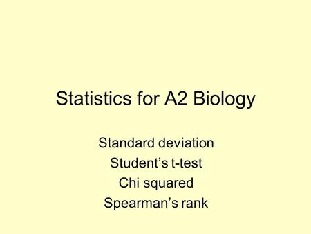 Statistics for A2 Biology Standard deviation Student’s t-test Chi squared Spearman’s rank.