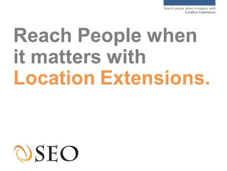 Reach people when it matters with Location Extensions Reach People when it matters with Location Extensions.