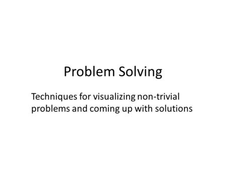 Problem Solving Techniques for visualizing non-trivial problems and coming up with solutions.