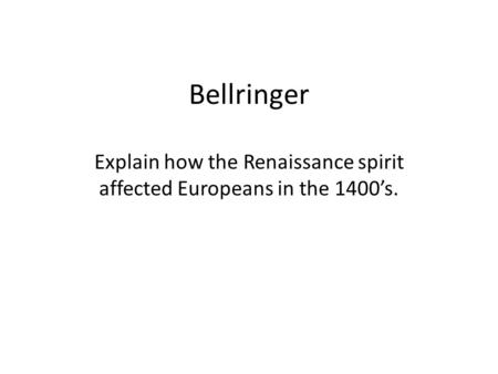 Bellringer Explain how the Renaissance spirit affected Europeans in the 1400’s.