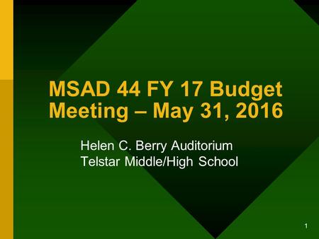 1 MSAD 44 FY 17 Budget Meeting – May 31, 2016 Helen C. Berry Auditorium Telstar Middle/High School.