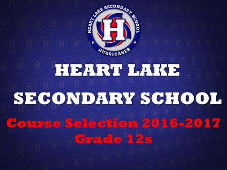 HEART LAKE SECONDARY SCHOOL Course Selection 2016-2017 Grade 12s.