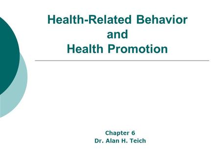 Health-Related Behavior and Health Promotion Chapter 6 Dr. Alan H. Teich.