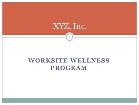WORKSITE WELLNESS PROGRAM XYZ, Inc.. XYZ, Inc. has a Wellness Team that YOU can be a part of A needs assessment has been conducted and analyzed DID YOU.