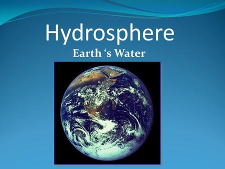 Earth ‘s Water Hydrosphere Two thirds (71%) of our planet is covered by water. 97.5% of the water is saltwater (found in oceans). Only 3% of the water.