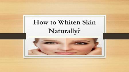 How to Whiten Skin Naturally?. Introduction Natural skin whitening activities helps you get a fairer skin tone, treating unwanted dark spots, dullness.