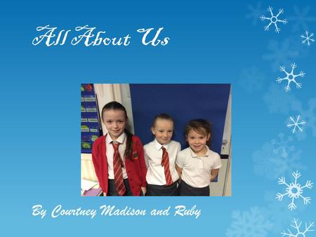 All About Us By Courtney Madison and Ruby. Ruby I have brown hair and brown eys. I am 8 years old. I have 2 brothers and 1 sister. I have 2 dogs and 2.