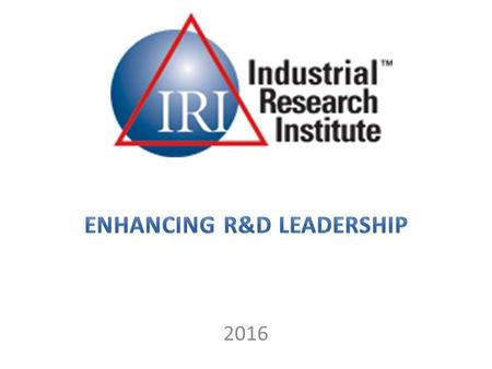2016. ~200 Member Organizations Senior Managers of R&D Organizations – Generally, CTOs, Vice Presidents, and Directors Industry and Government Organizations.